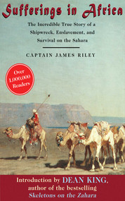 Sufferings in Africa (The Incredible True Story of a Shipwreck, Enslavement, and Survival on the Sahara) by James Riley, Dean King, 9781602390423