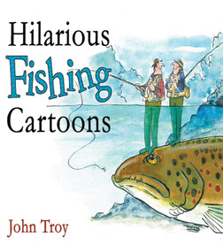 Hilarious Fishing Cartoons by John Troy, Doris Troy, Nick Lyons, 9781602393042