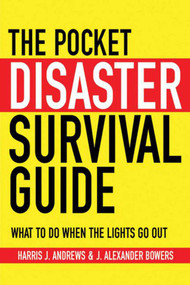 The Pocket Disaster Survival Guide (What to Do When the Lights Go Out) by Harris J. Andrews, J. Alexander Bowers, 9781602399921