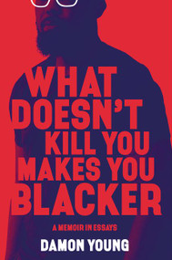 What Doesn't Kill You Makes You Blacker (A Memoir in Essays) by Damon Young, 9780062684301
