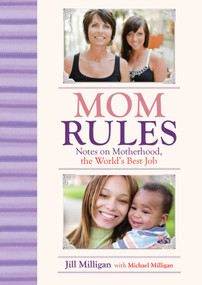 Mom Rules (Notes on Motherhood, the World's Best Job) by Jill Milligan, Michael Milligan, 9781602399877