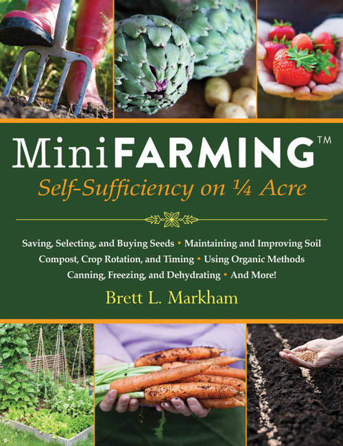 Mini Farming (Self-Sufficiency on 1/4 Acre) by Brett L. Markham, 9781602399846