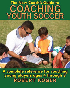 The New Coach's Guide to Coaching Youth Soccer by Robert L. Koger, 9781602390317