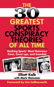 The 30 Greatest Sports Conspiracy Theories of All-Time (Ranking Sports' Most Notorious Fixes, Cover-ups, and Scandals) by Elliott Kalb, Mark Weinstein, Cris Collinsworth, 9781602396784