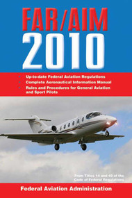 Federal Aviation Regulations / Aeronautical Information Manual 2010 (FAR/AIM) by Federal Aviation Administration, 9781602397286
