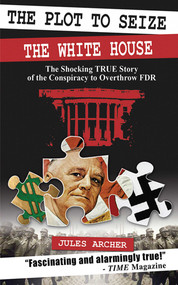 The Plot to Seize the White House (The Shocking True Story of the Conspiracy to Overthrow FDR) by Jules Archer, 9781602390362