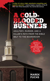 A Cold-Blooded Business (Adultery, Murder, and a Killer's Path from the Bible Belt to the Boardroom) by Marek Fuchs, 9781602392540