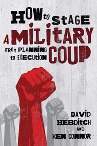 How to Stage a Military Coup (From Planning to Execution) by Ken Connor, David Hebditch, 9781510729698