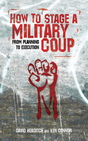 How to Stage a Military Coup (From Planning to Execution) - 9781602393752 by Ken Connor, David Hebditch, 9781602393752
