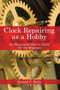 Clock Repairing as a Hobby (An Illustrated How-to Guide for the Beginner) by Harold C. Kelly, 9781602391536