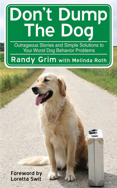 Don't Dump the Dog (Outrageous Stories and Simple Solutions to Your Worst Dog Behavior Problems) by Randy Grim, Melinda Roth, 9781602396401