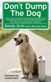 Don't Dump the Dog (Outrageous Stories and Simple Solutions to Your Worst Dog Behavior Problems) by Randy Grim, Melinda Roth, 9781602396401