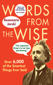 Words from the Wise (Over 6,000 of the Smartest Things Ever Said) by Rosemarie Jarski, 9781602391369