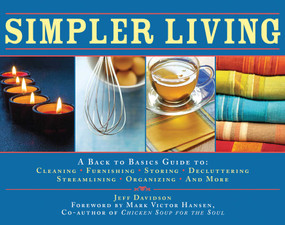 Simpler Living (A Back to Basics Guide to Cleaning, Furnishing, Storing, Decluttering, Streamlining, Organizing, and More) by Jeff Davidson, Mark Victor Hansen, 9781602399761