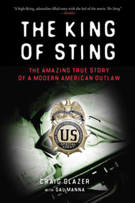 The King of Sting (The Amazing True Story of a Modern American Outlaw) by Craig Glazer, Sal Manna, 9781602399785