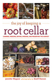 The Joy of Keeping a Root Cellar (Canning, Freezing, Drying, Smoking and Preserving the Harvest) by Jennifer Megyesi, Geoff Hansen, 9781602399754