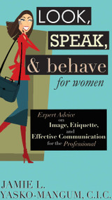 Look, Speak, & Behave for Women (Expert Advice on Image, Etiquette, and Effective Communication for the Professional) by Jamie L. Yasko-mangum, 9781602390263