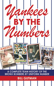 Yankees by the Numbers (A Complete Team History of the Bronx Bombers by Uniform Number) - 9781602397637 by Bill Gutman, 9781602397637