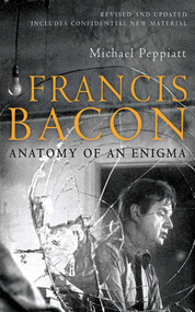 Francis Bacon (Anatomy of an Enigma) by Michael Peppiatt, 9781602397620