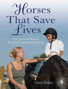 Horses That Saved Lives (True Stories of Physical, Emotional, and Spiritual Rescue) by Cheryl Reed-Dudley, 9781602397217