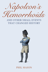 Napoleon's Hemorrhoids (And Other Small Events That Changed History) by Phil Mason, 9781602397644