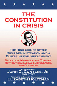 The Constitution in Crisis (The High Crimes of the Bush Administration and a Blueprint for Impeachment) by House Democratic Judiciary Committee Staff, Elizabeth Holtzman, John C. Conyers, 9781602390096