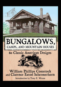 Bungalows, Camps, and Mountain Houses (80 Classic American Designs) by William Phillips Comstock, Clarence Eaton Schermerhorn, Tony P. Wrenn, 9781602390072