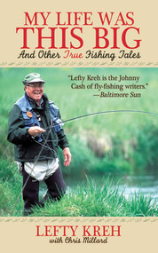 My Life Was This Big (And Other True Fishing Tales) by Lefty Kreh, 9781602393592