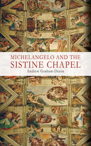 Michelangelo and the Sistine Chapel by Andrew Graham-Dixon, 9781602393684