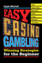 Easy Casino Gambling (Winning Strategies for the Beginner) by Gayle Mitchell, 9781602390119