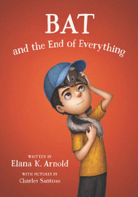 Bat and the End of Everything by Elana K. Arnold, Charles Santoso, 9780062798442