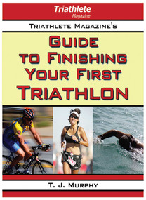 Triathlete Magazine's Guide to Finishing Your First Triathlon by T. J. Murphy, 9781602392342