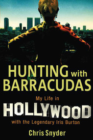 Hunting with Barracudas (My Life in Hollywood with the Legendary Iris Burton) by Chris Snyder, 9781602396623