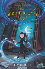 The Tragical Tale of Birdie Bloom by Temre Beltz, 9780062835833