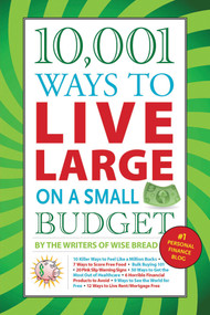 10,001 Ways to Live Large on a Small Budget by The Writers of Wise Bread, 9781602397040