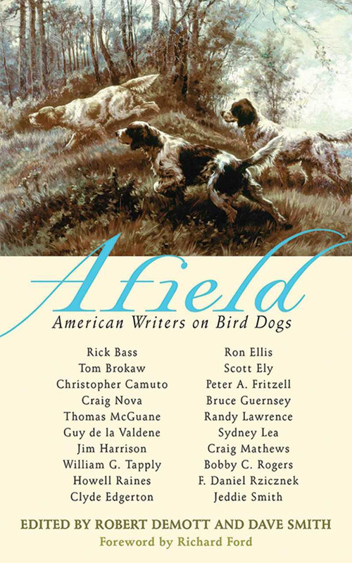 Afield (American Writers on Bird Dogs) by Robert DeMott, Dave Smith, Richard Ford, 9781602397767