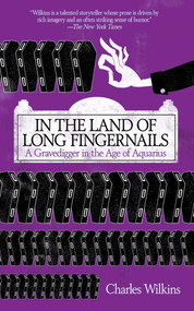In the Land of Long Fingernails (A Gravedigger in the Age of Aquarius) by Charles Wilkins, 9781602397095