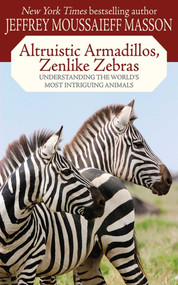 Altruistic Armadillos, Zenlike Zebras (Understanding the World's Most Intriguing Animals) by Jeffrey Moussaieff Masson, 9781602397385
