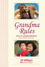 Grandma Rules (Notes on Grandmotherhood, the World's Best Job) by Jill Milligan, Michael Milligan, 9781602396838