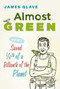 Almost Green (How I Saved 1/6th of a Billionth of a Planet) by James Glave, 9781602392861