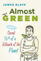 Almost Green (How I Saved 1/6th of a Billionth of a Planet) by James Glave, 9781602392861