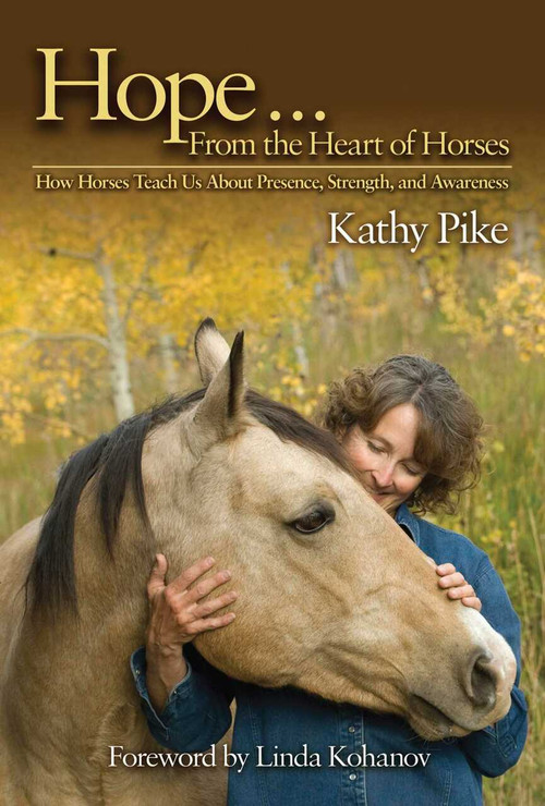 Hope . . . From the Heart of Horses (How Horses Teach Us About Presence, Strength, and Awareness) by Kathy Pike, Linda Kohanov, 9781602396609
