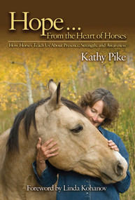 Hope . . . From the Heart of Horses (How Horses Teach Us About Presence, Strength, and Awareness) by Kathy Pike, Linda Kohanov, 9781602396609