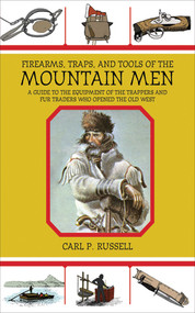 Firearms, Traps, and Tools of the Mountain Men (A Guide to the Equipment of the Trappers and Fur Traders Who Opened the Old West) by Carl P. Russell, 9781602399693