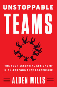 Unstoppable Teams (The Four Essential Actions of High-Performance Leadership) by Alden Mills, 9780062876157