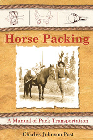 Horse Packing (A Manual of Pack Transportation) by Charles Johnson Post, 9781602391666