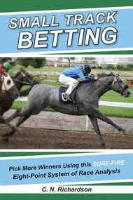Small Track Betting (Pick More Winners Using This Sure Fire Eight-Point System of Race Analysis) by C. N. Richardson, 9781602391253