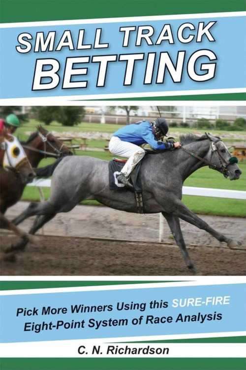 Small Track Betting (Pick More Winners Using This Sure Fire Eight-Point System of Race Analysis) by C. N. Richardson, 9781602391253
