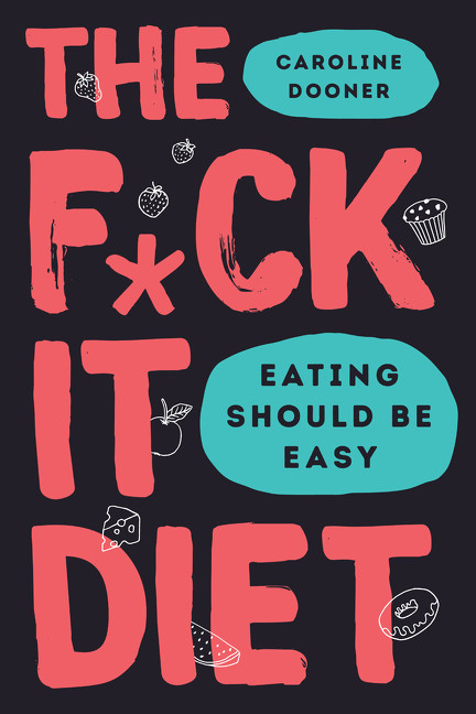 The F*ck It Diet (Eating Should Be Easy) by Caroline Dooner, 9780062883612