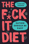 The F*ck It Diet (Eating Should Be Easy) by Caroline Dooner, 9780062883612